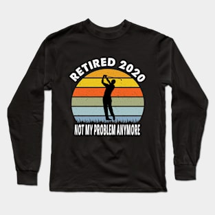 retired 2020 not my problem anymore Long Sleeve T-Shirt